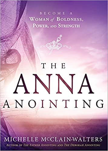 The Anna Anointing: Become a Woman of Boldness, Power and Strength